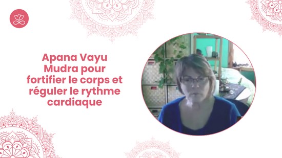 1.6 - Apana Vayu Mudra pour fortifier le corps et réguler le rythme cardiaque (12 minutes)